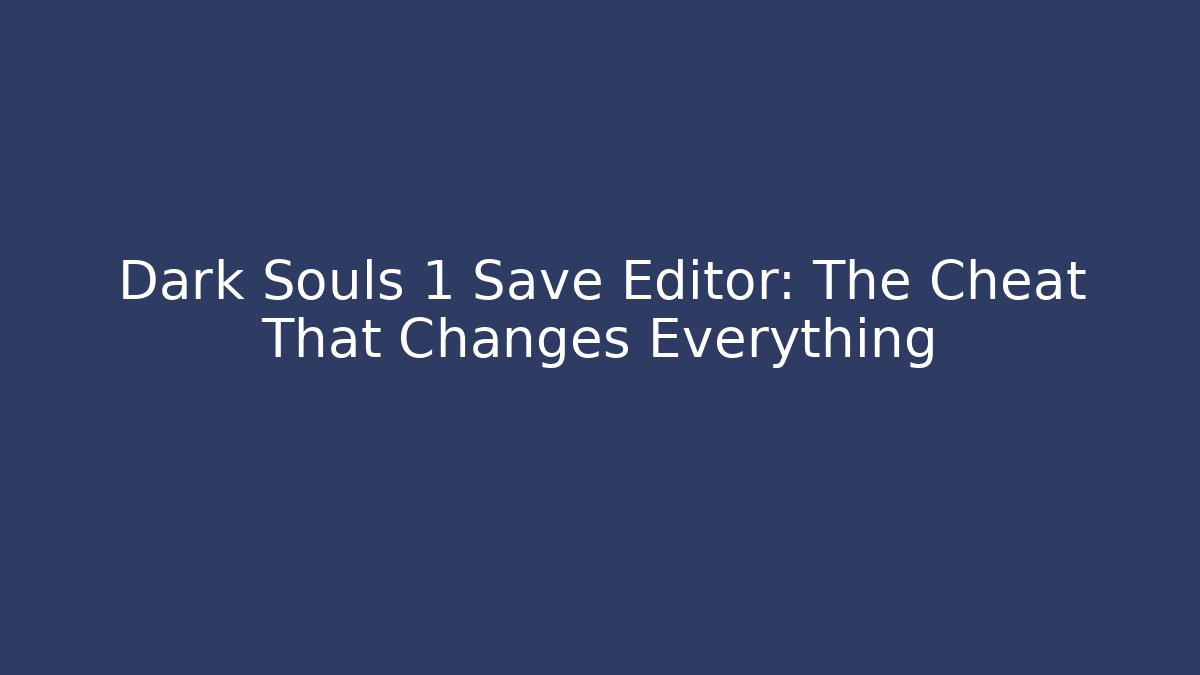 Dark Souls 1 Save Editor: The Cheat That Changes Everything - Vintage E-Juice