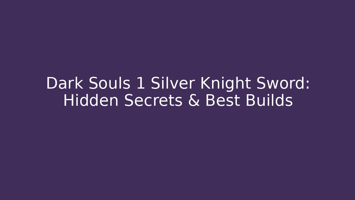 Dark Souls 1 Silver Knight Sword: Hidden Secrets & Best Builds