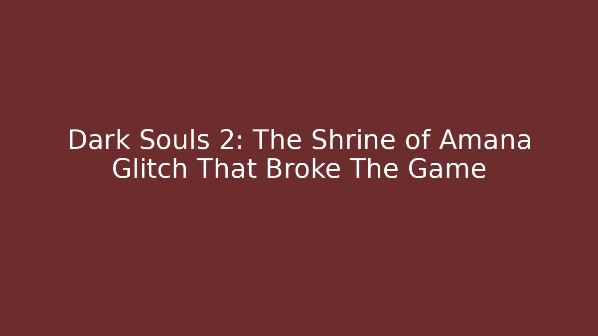 Dark Souls 2: The Shrine of Amana Glitch That Broke The Game