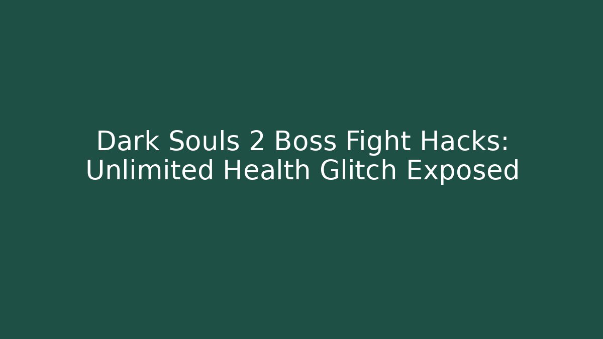 Dark Souls 2 Boss Fight Hacks: Unlimited Health Glitch Exposed