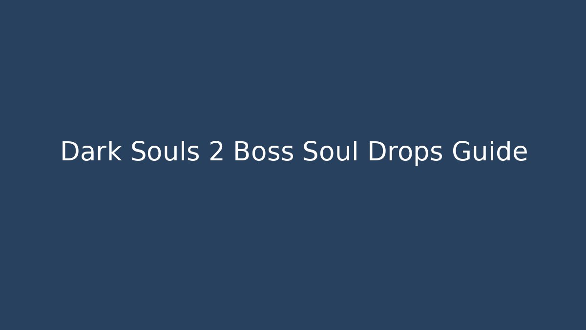 Dark Souls 2 Boss Soul Drops Guide - Vintage E-Juice