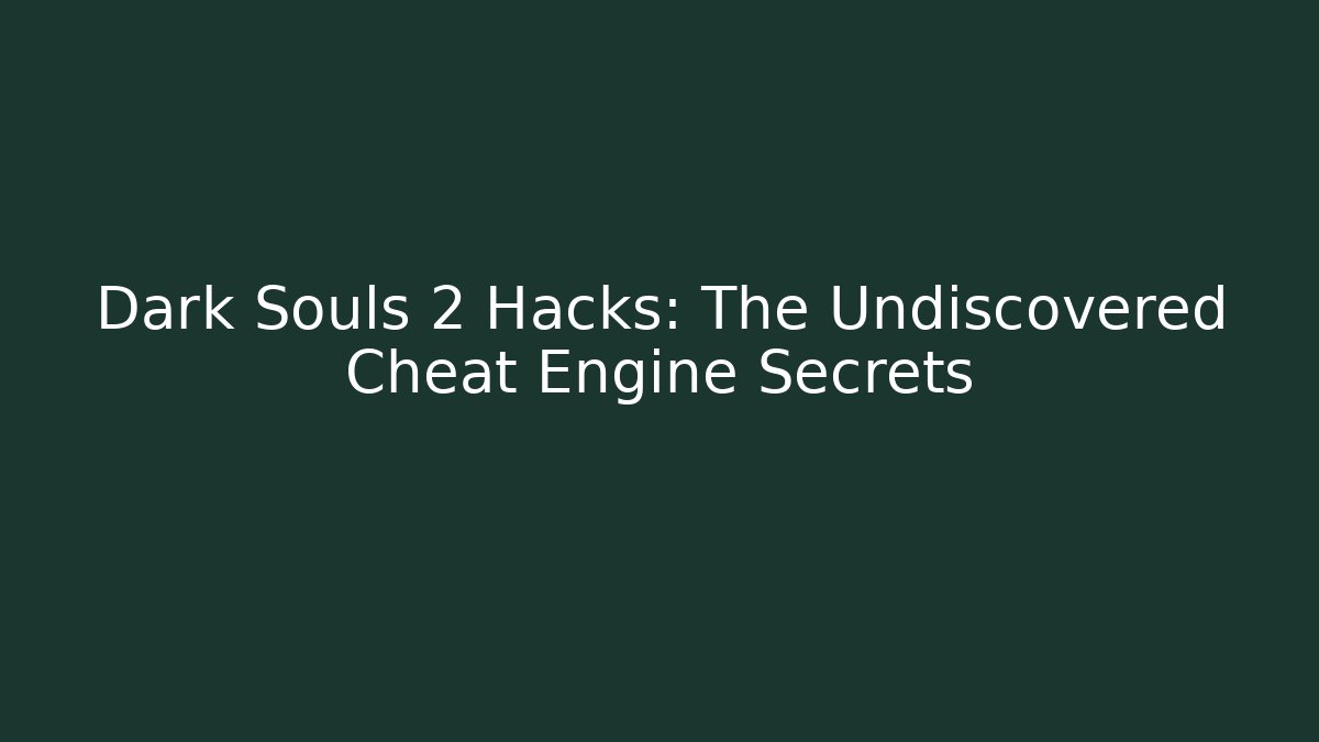 Dark Souls 2 Hacks: The Undiscovered Cheat Engine Secrets - Vintage E-Juice