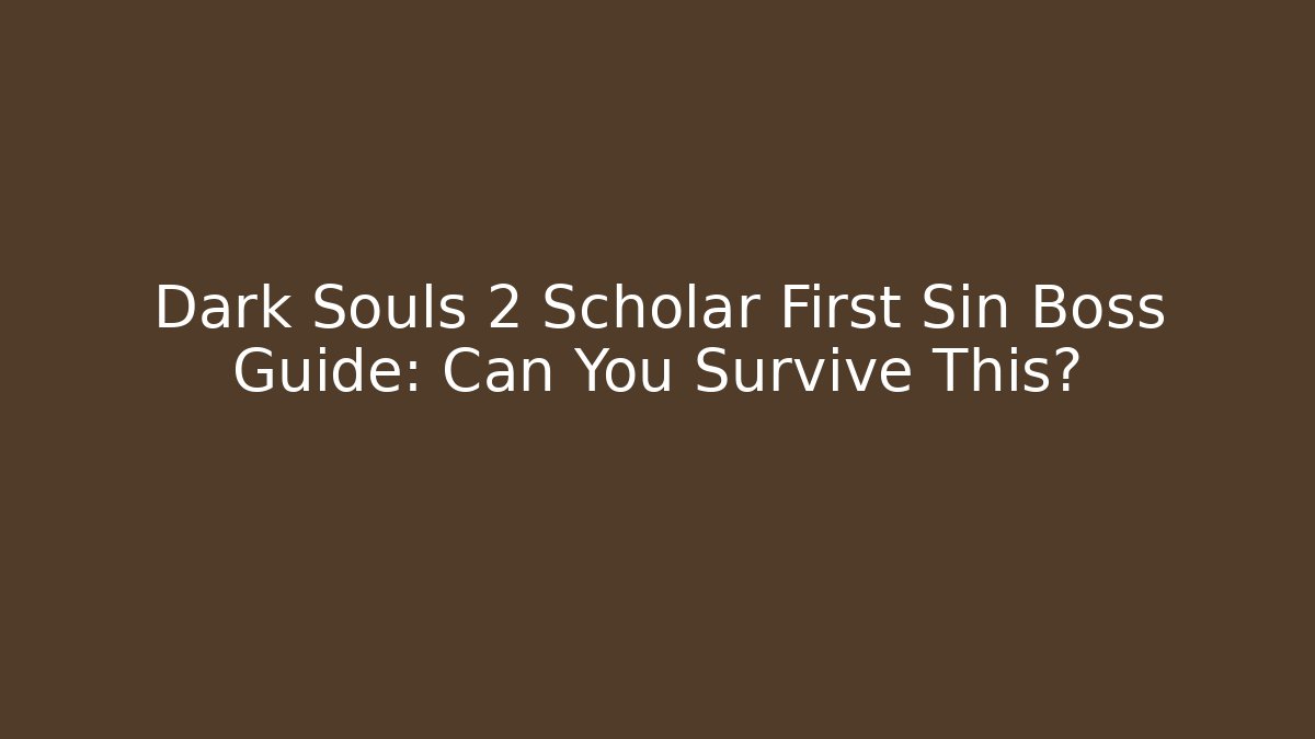 Dark Souls 2 Scholar First Sin Boss Guide: Can You Survive This?