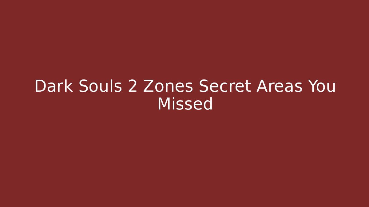 Dark Souls 2 Zones Secret Areas You Missed