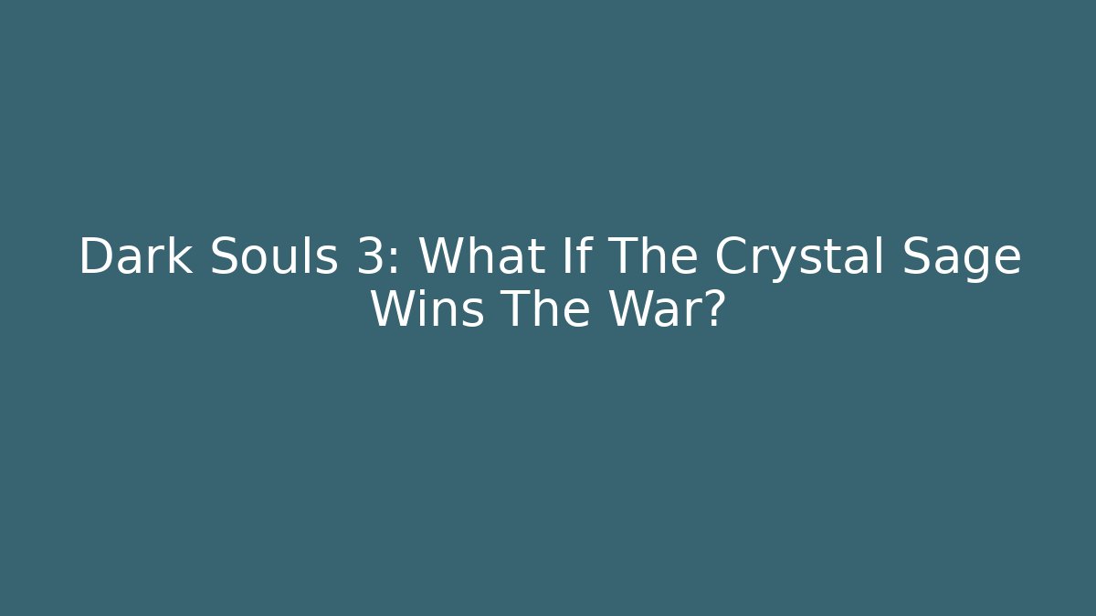 Dark Souls 3: What If The Crystal Sage Wins The War?