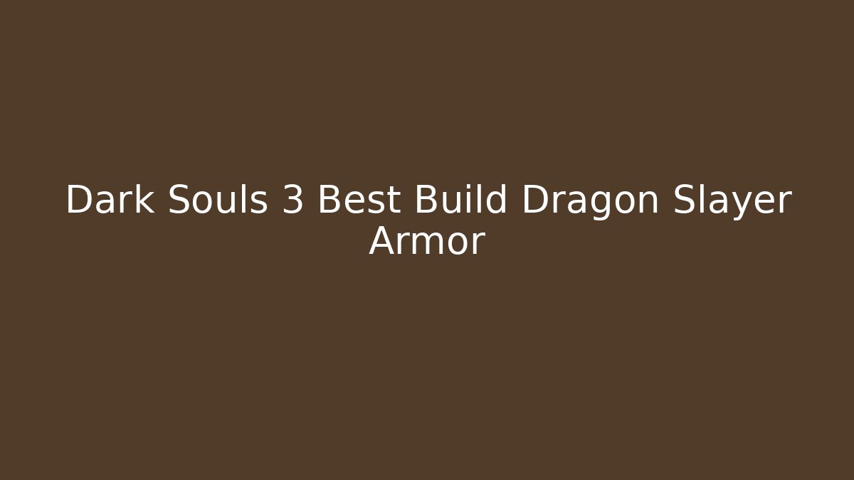 Dark Souls 3 Best Build Dragon Slayer Armor - Vintage E-Juice
