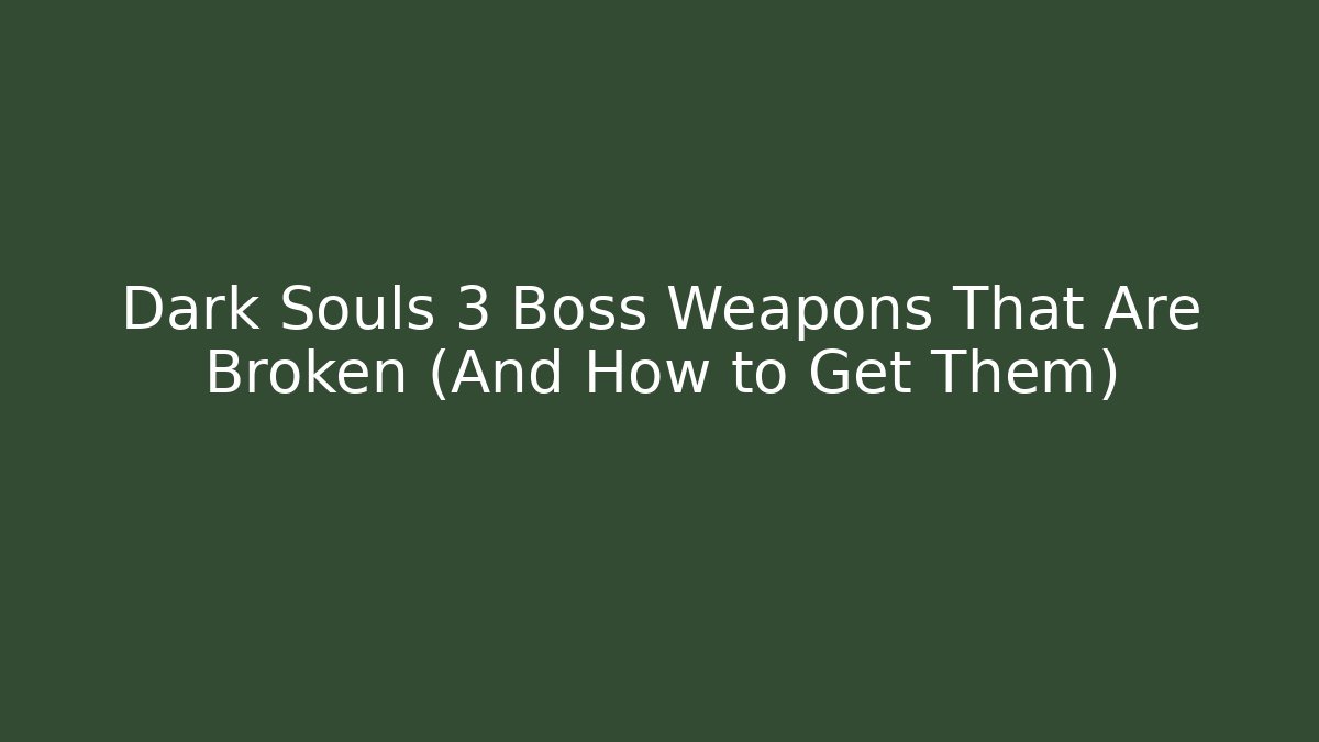 Dark Souls 3 Boss Weapons That Are Broken (And How to Get Them)