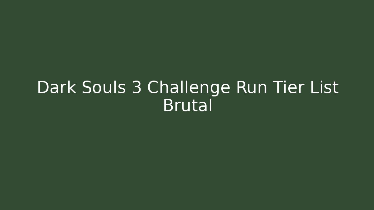 Dark Souls 3 Challenge Run Tier List Brutal