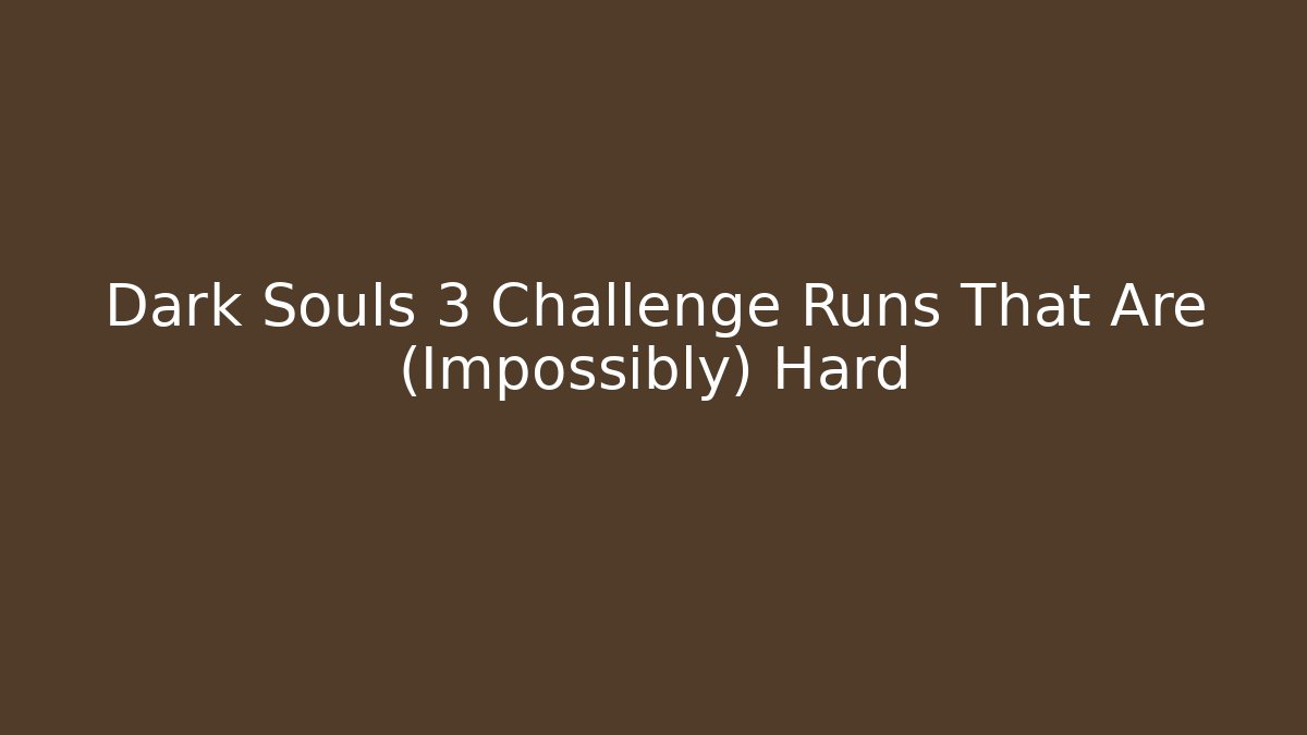 Dark Souls 3 Challenge Runs That Are (Impossibly) Hard