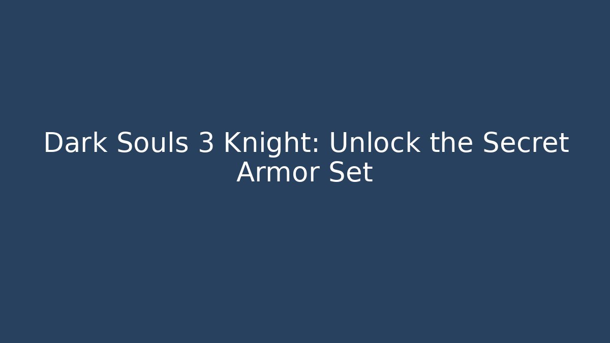 Dark Souls 3 Knight: Unlock the Secret Armor Set - Vintage E-Juice