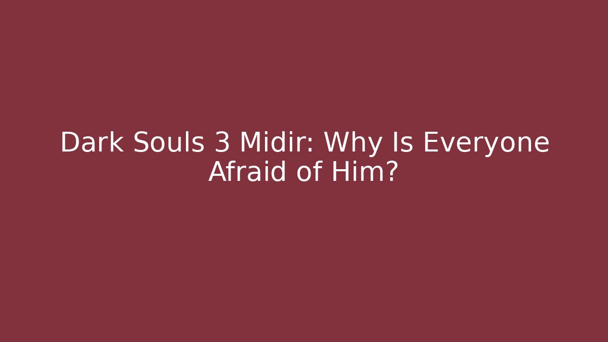 Dark Souls 3 Midir: Why Is Everyone Afraid of Him?