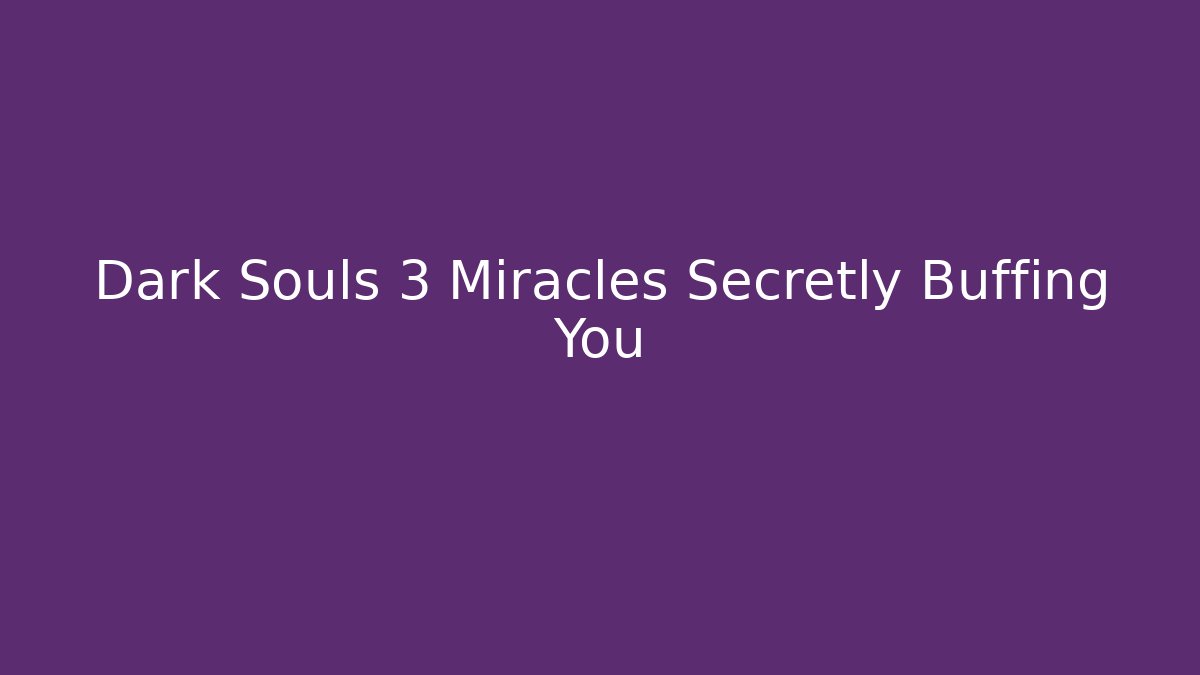 Dark Souls 3 Miracles Secretly Buffing You