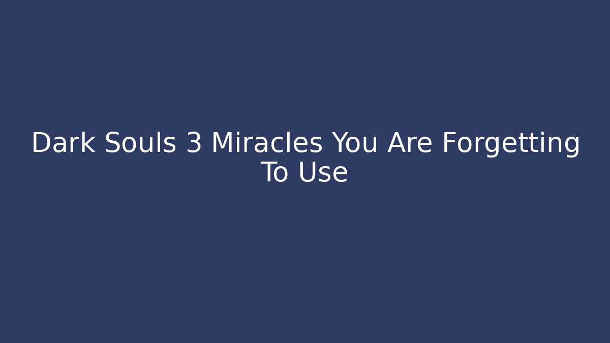 Dark Souls 3 Miracles You Are Forgetting To Use