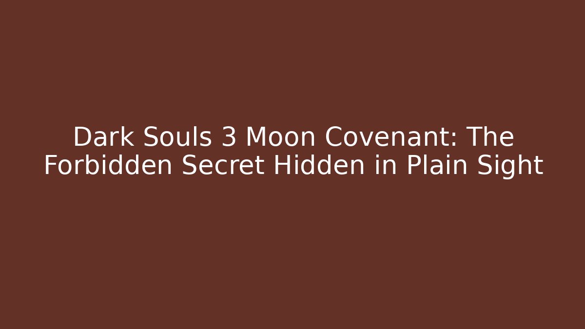 Dark Souls 3 Moon Covenant: The Forbidden Secret Hidden in Plain Sight - Vintage E-Juice