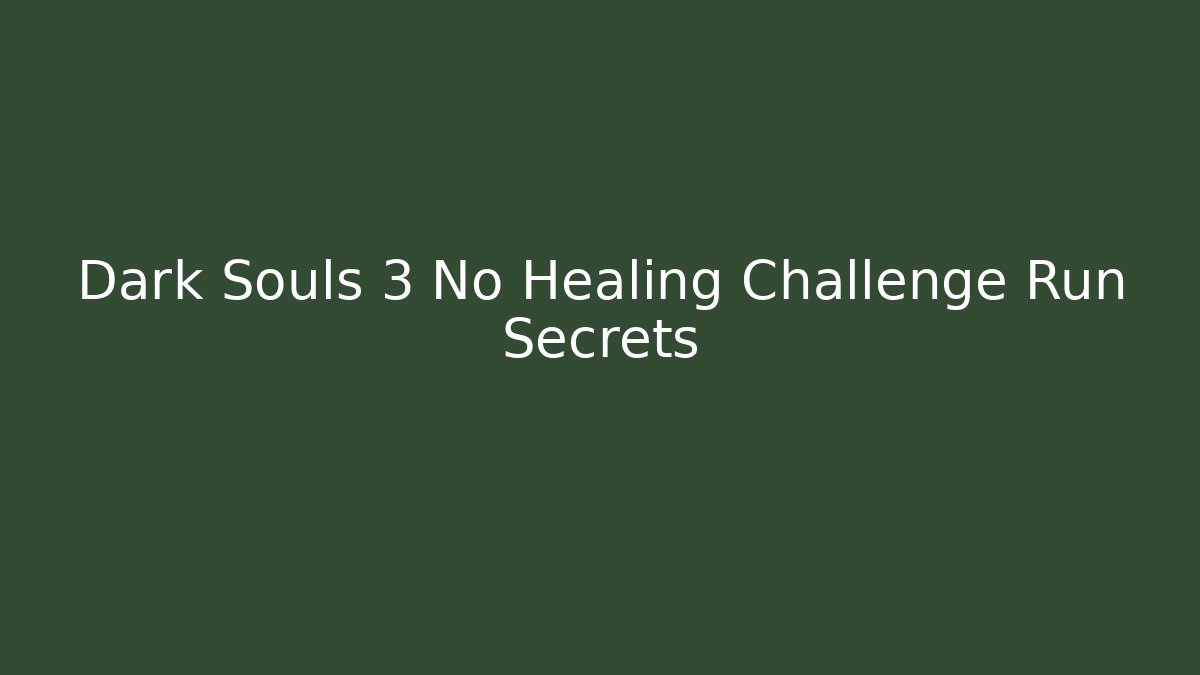 Dark Souls 3 No Healing Challenge Run Secrets