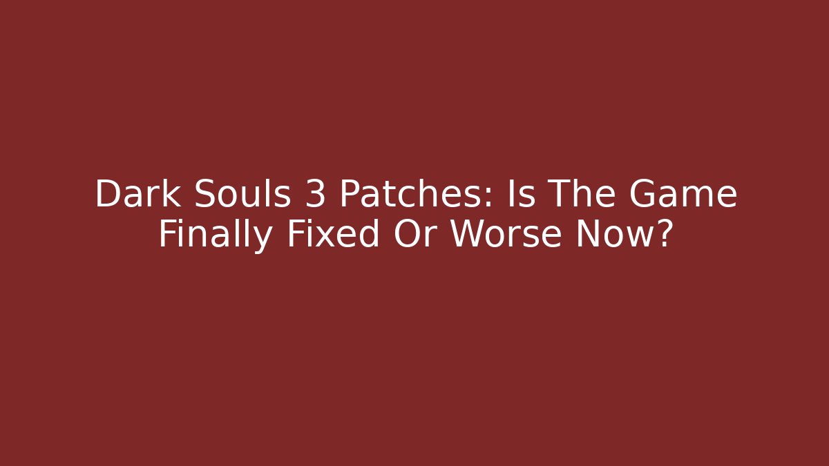 Dark Souls 3 Patches: Is The Game Finally Fixed Or Worse Now?