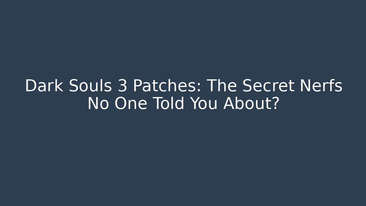 Dark Souls 3 Patches: The Secret Nerfs No One Told You About?