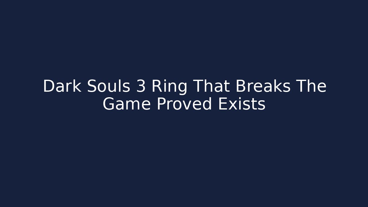 Dark Souls 3 Ring That Breaks The Game Proved Exists