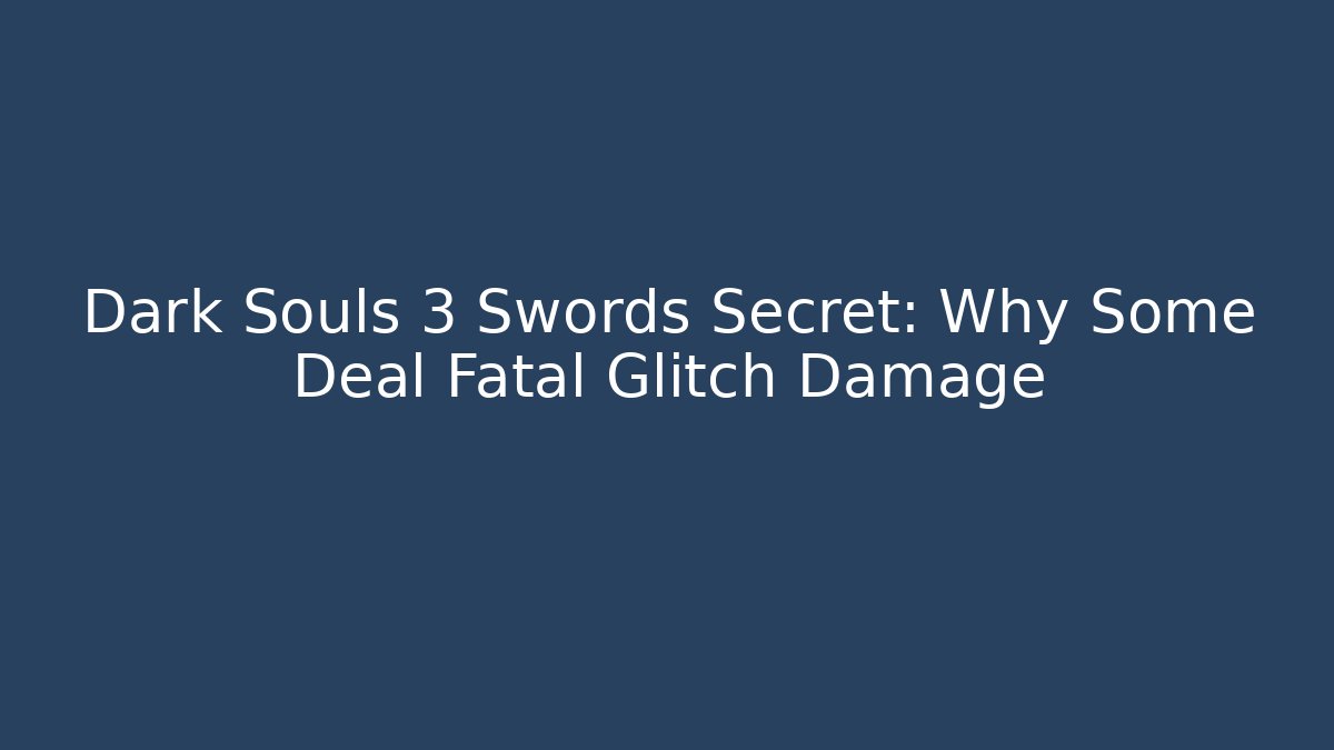 Dark Souls 3 Swords Secret: Why Some Deal Fatal Glitch Damage
