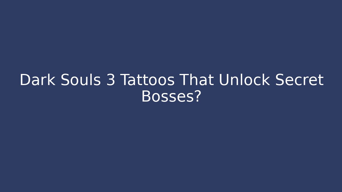 Dark Souls 3 Tattoos That Unlock Secret Bosses?