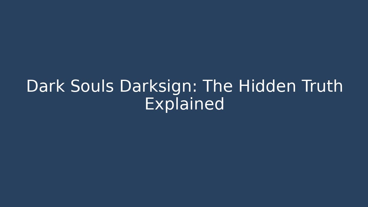 Dark Souls Darksign: The Hidden Truth Explained - Vintage E-Juice