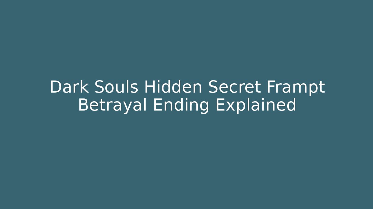 Dark Souls Hidden Secret Frampt Betrayal Ending Explained - Vintage E-Juice
