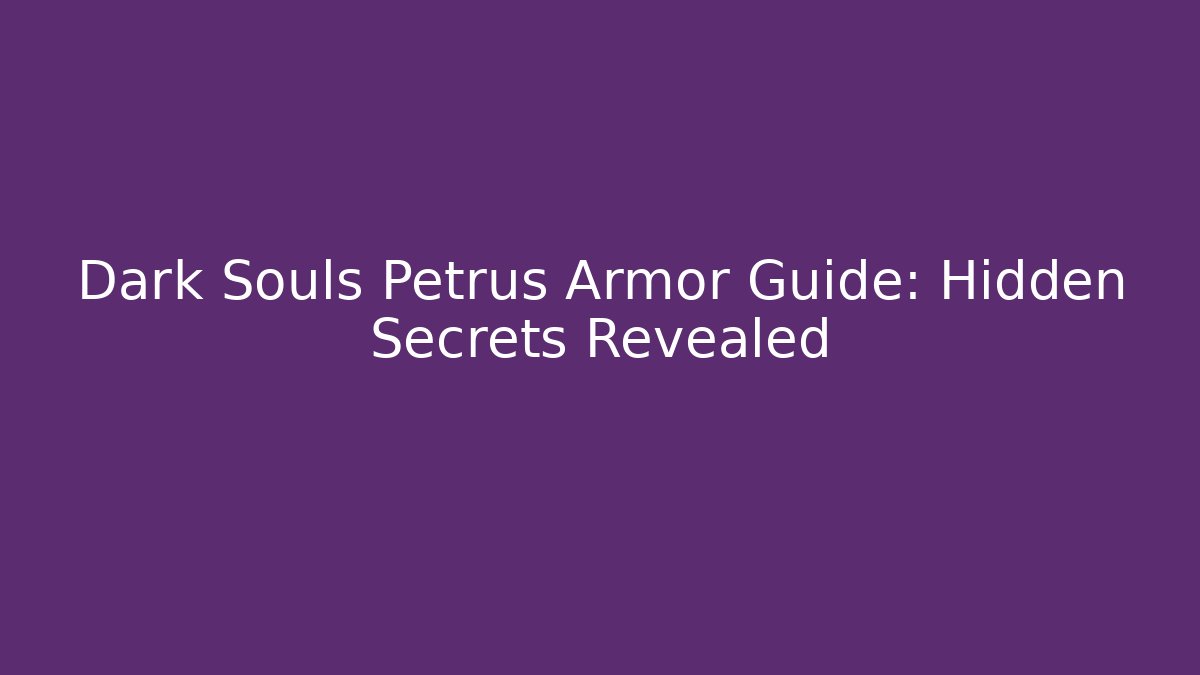 Dark Souls Petrus Armor Guide: Hidden Secrets Revealed - Vintage E-Juice