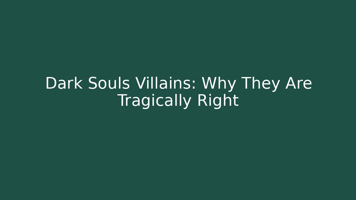 Dark Souls Villains: Why They Are Tragically Right