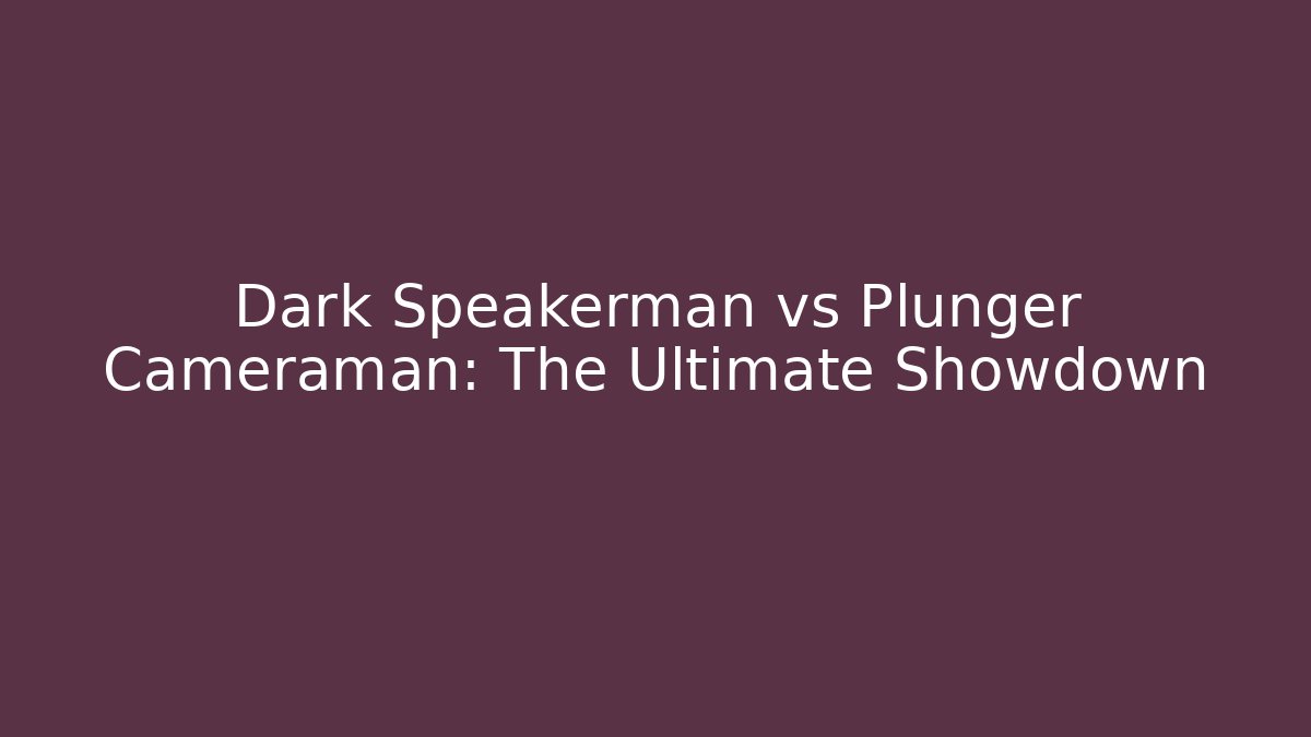 Dark Speakerman vs Plunger Cameraman: The Ultimate Showdown