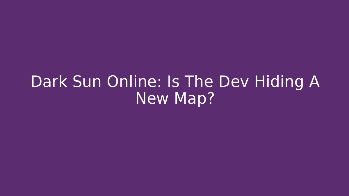 Dark Sun Online: Is The Dev Hiding A New Map? - Vintage E-Juice