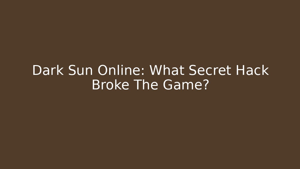 Dark Sun Online: What Secret Hack Broke The Game?