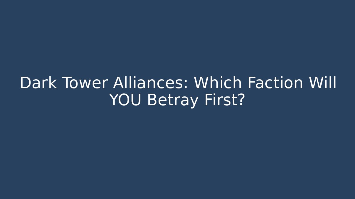 Dark Tower Alliances: Which Faction Will YOU Betray First?