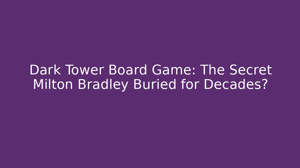 Dark Tower Board Game: The Secret Milton Bradley Buried for Decades?