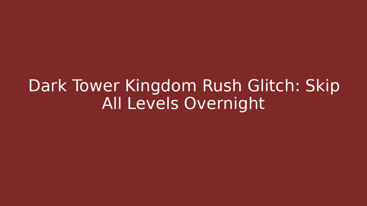 Dark Tower Kingdom Rush Glitch: Skip All Levels Overnight