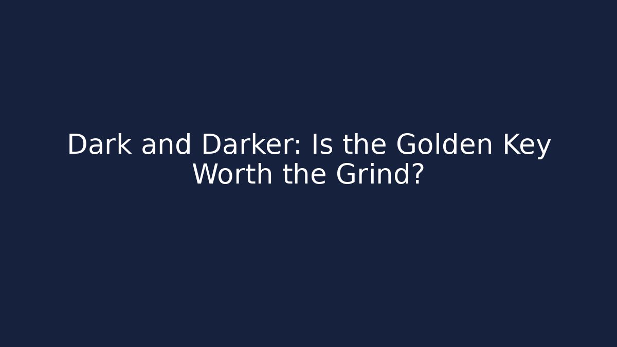 Dark and Darker: Is the Golden Key Worth the Grind?