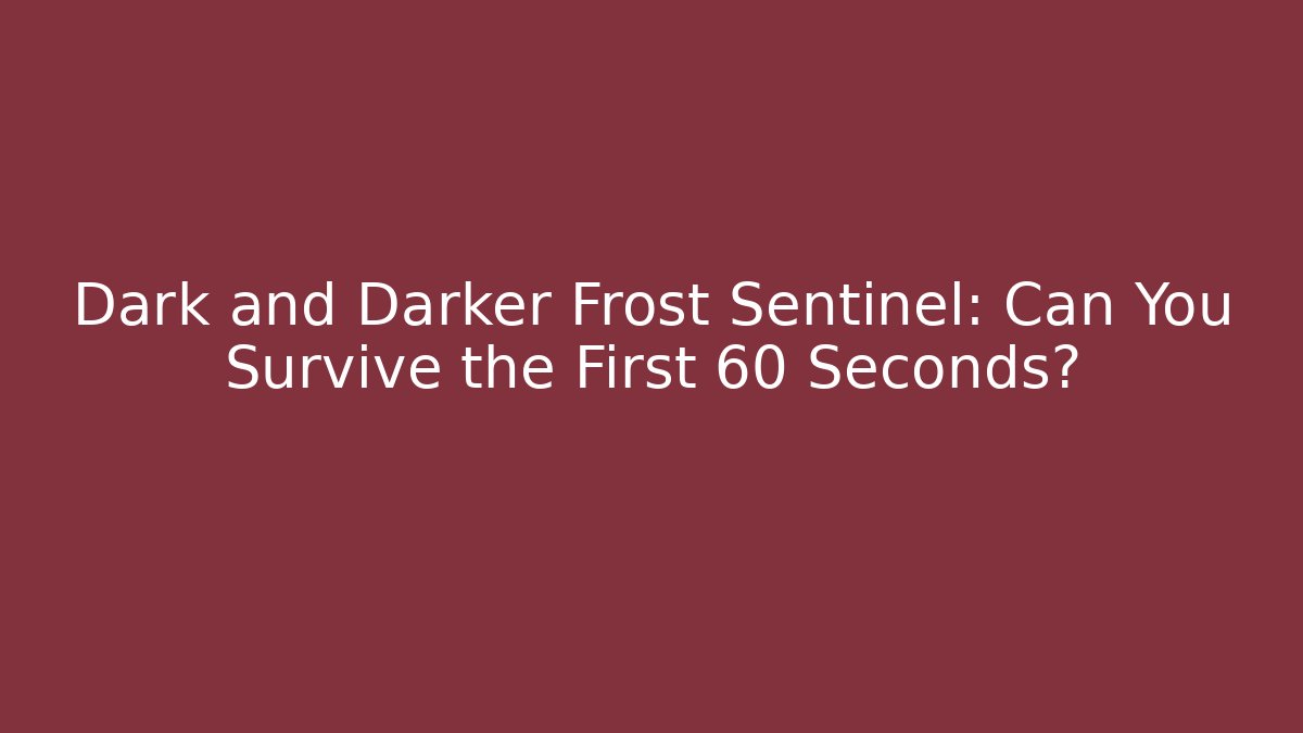 Dark and Darker Frost Sentinel: Can You Survive the First 60 Seconds? - Vintage E-Juice