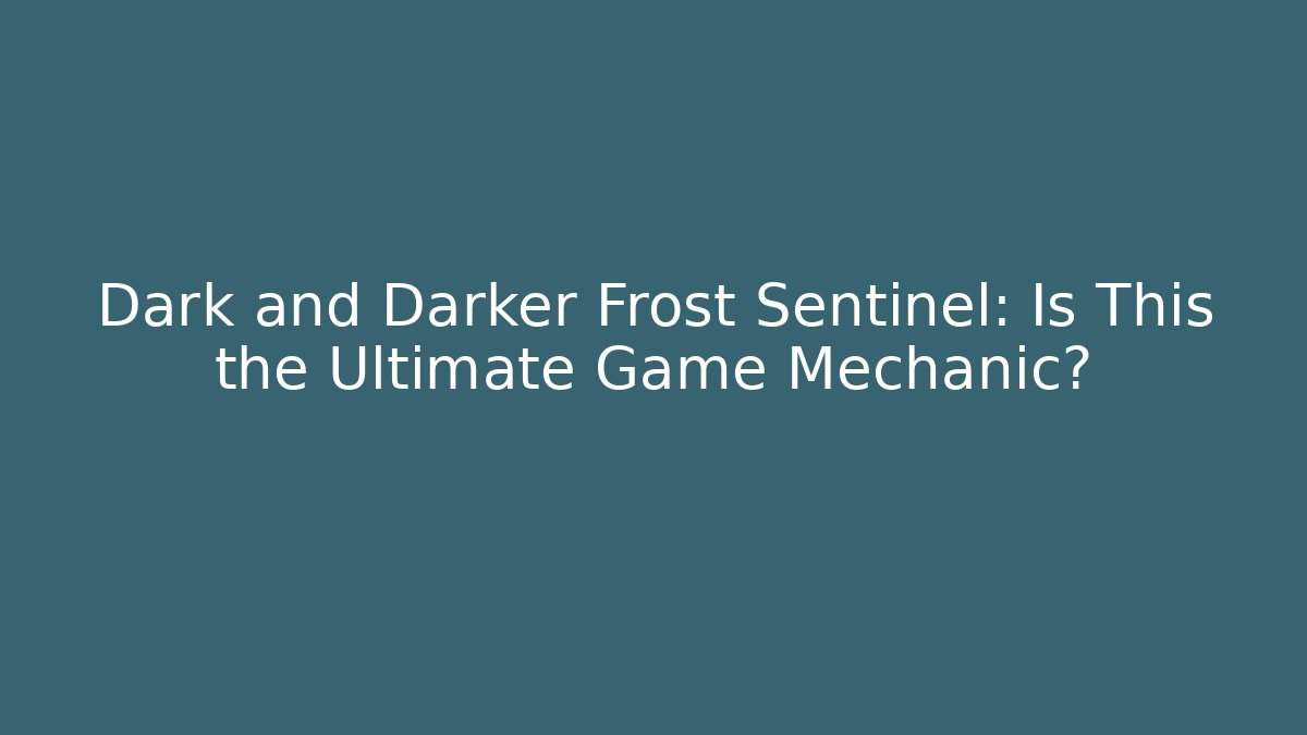 Dark and Darker Frost Sentinel: Is This the Ultimate Game Mechanic?