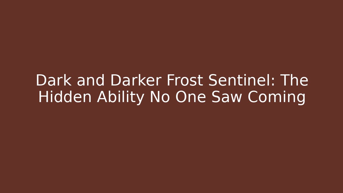 Dark and Darker Frost Sentinel: The Hidden Ability No One Saw Coming