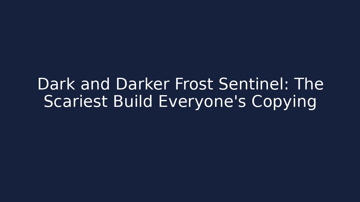 Dark and Darker Frost Sentinel: The Scariest Build Everyone's Copying