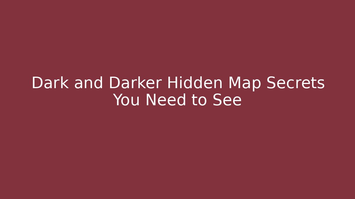 Dark and Darker Hidden Map Secrets You Need to See
