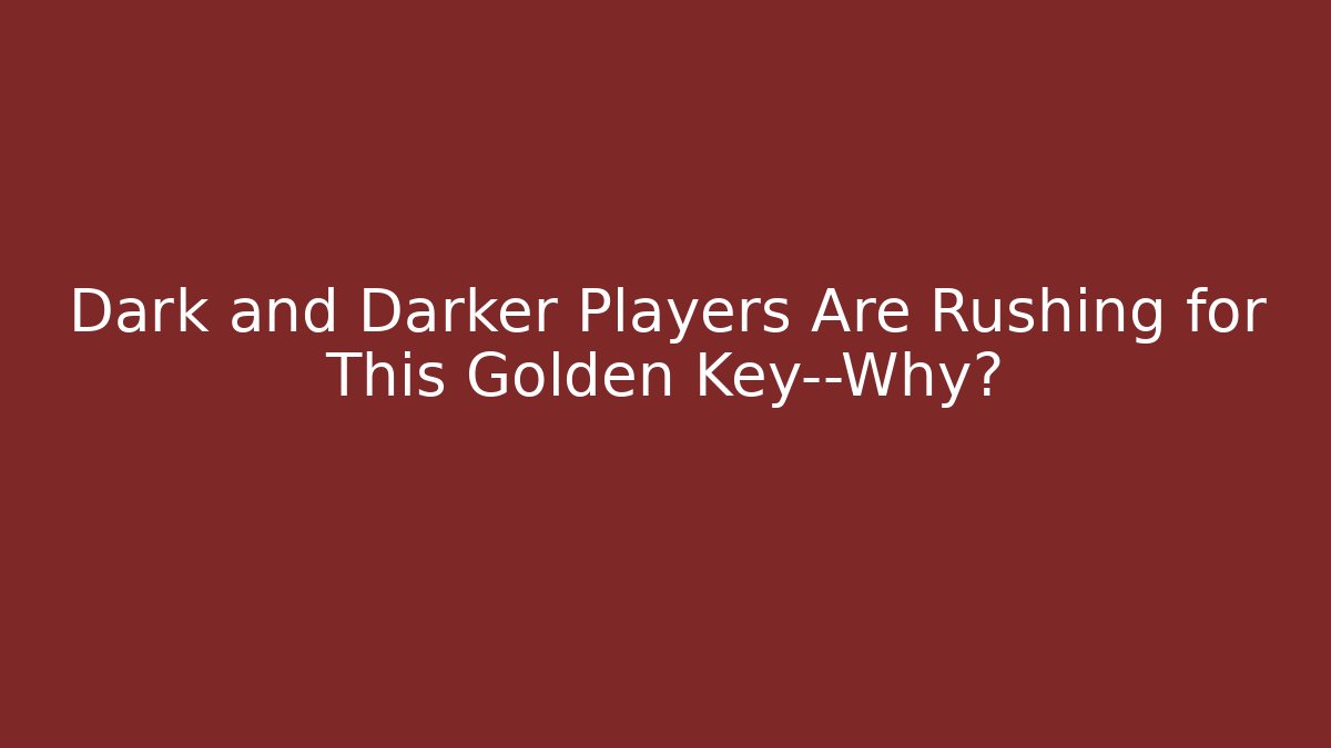 Dark and Darker Players Are Rushing for This Golden Key—Why?