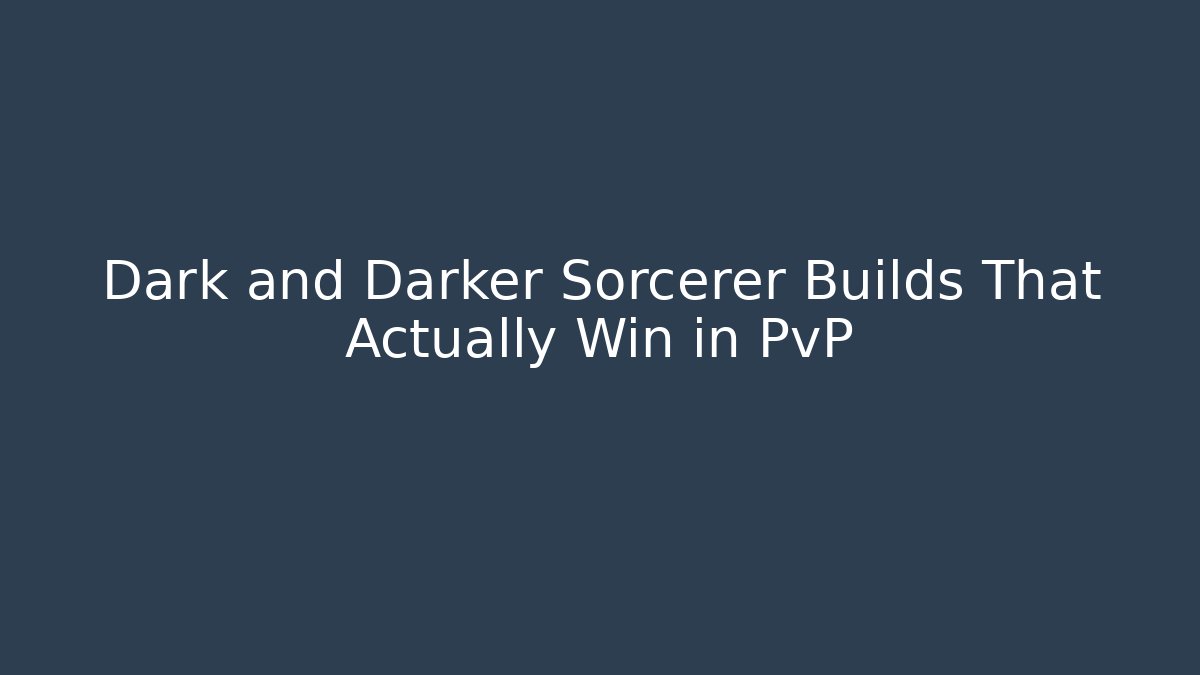 Dark and Darker Sorcerer Builds That Actually Win in PvP