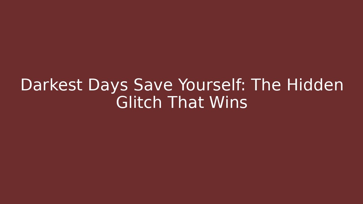 Darkest Days Save Yourself: The Hidden Glitch That Wins