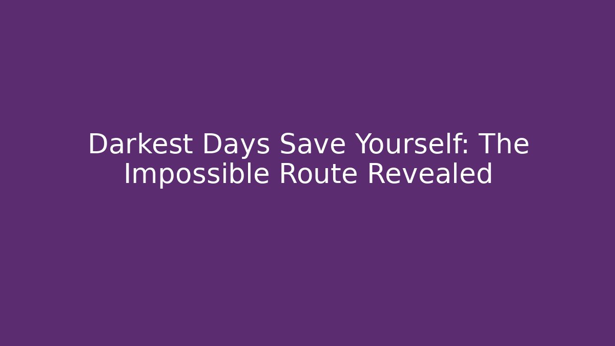 Darkest Days Save Yourself: The Impossible Route Revealed - Vintage E-Juice