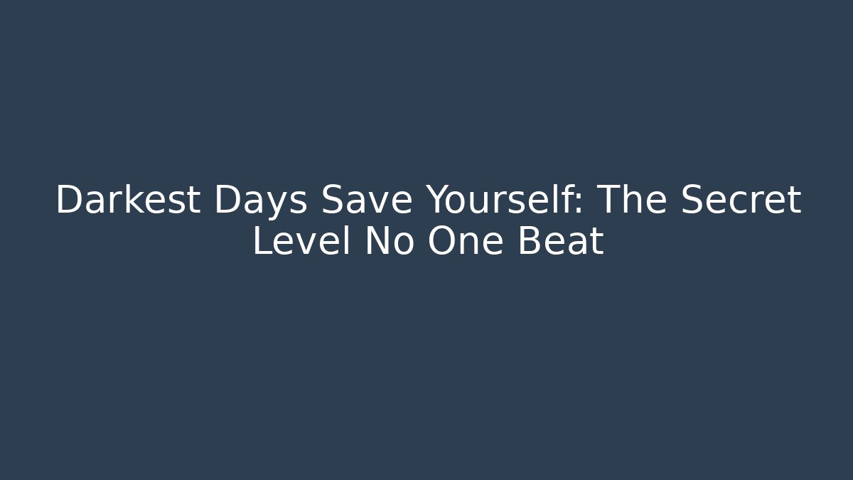 Darkest Days Save Yourself: The Secret Level No One Beat