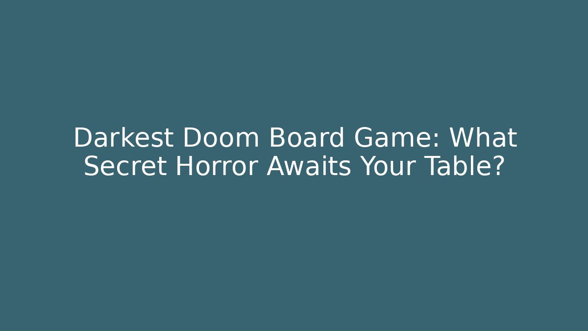 Darkest Doom Board Game: What Secret Horror Awaits Your Table?