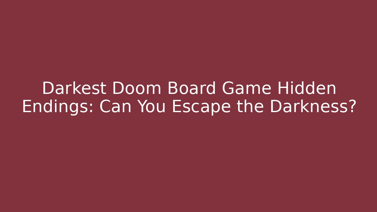 Darkest Doom Board Game Hidden Endings: Can You Escape the Darkness?