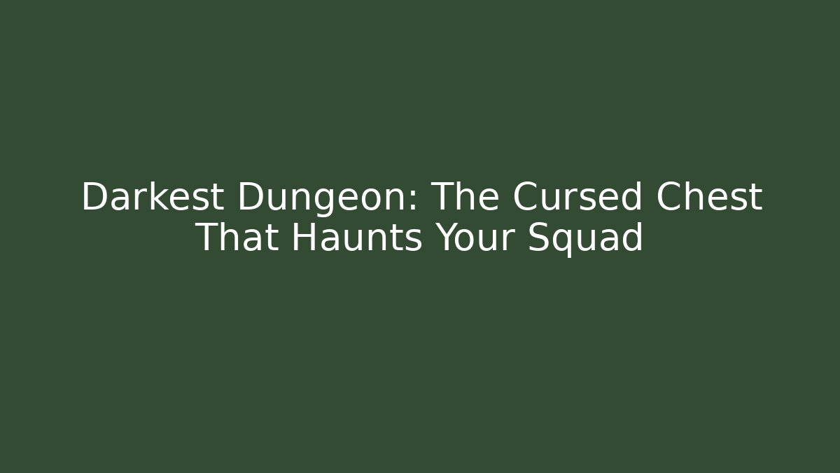 Darkest Dungeon: The Cursed Chest That Haunts Your Squad