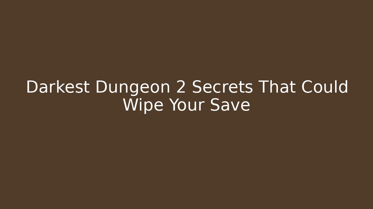Darkest Dungeon 2 Secrets That Could Wipe Your Save