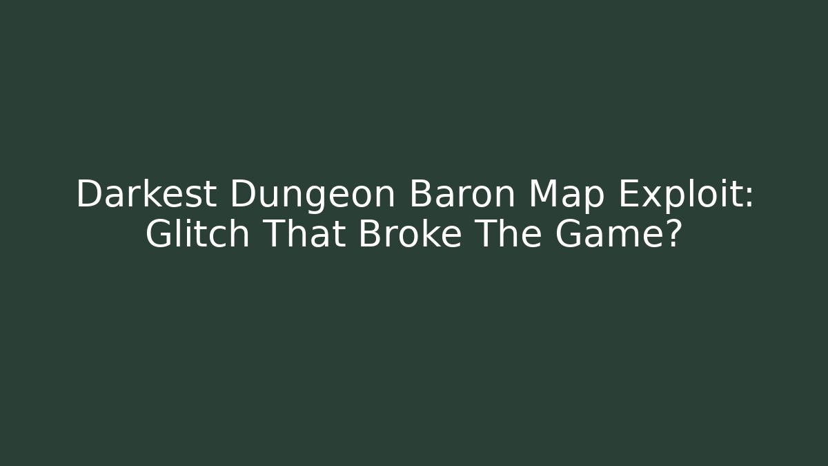 Darkest Dungeon Baron Map Exploit: Glitch That Broke The Game?
